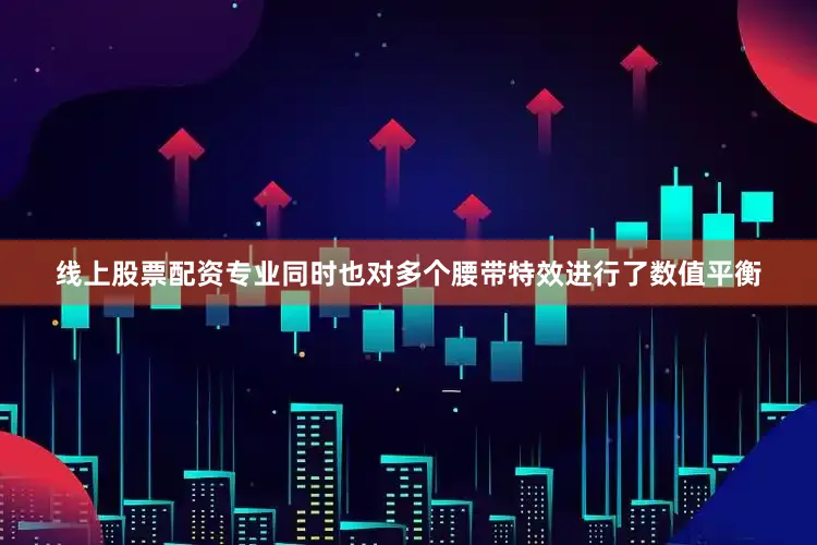 线上股票配资专业同时也对多个腰带特效进行了数值平衡