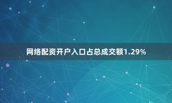 网络配资开户入口占总成交额1.29%