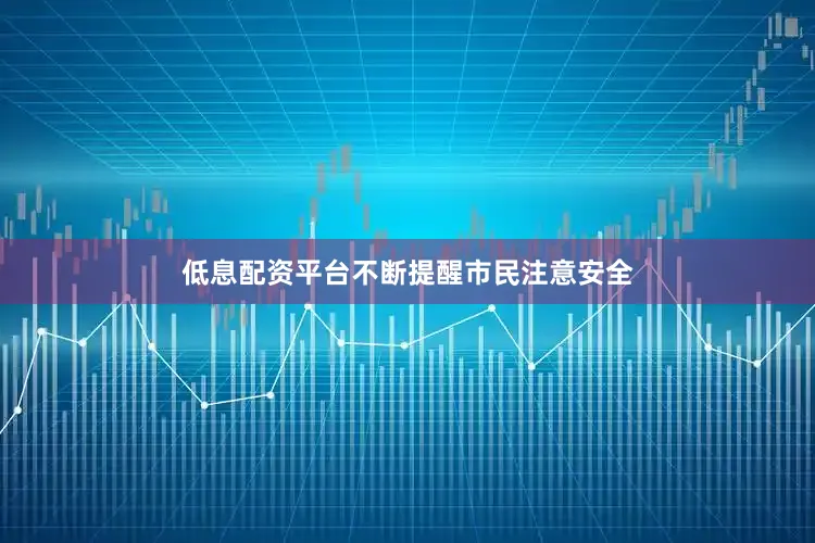 低息配资平台不断提醒市民注意安全