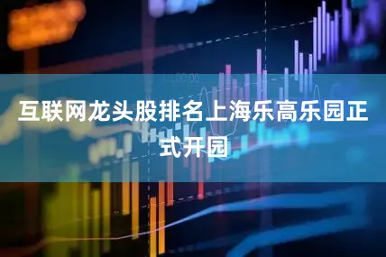 互联网龙头股排名上海乐高乐园正式开园