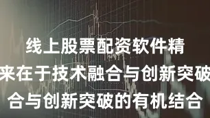 线上股票配资软件　　精准医疗的未来在于技术融合与创新突破的有机结合