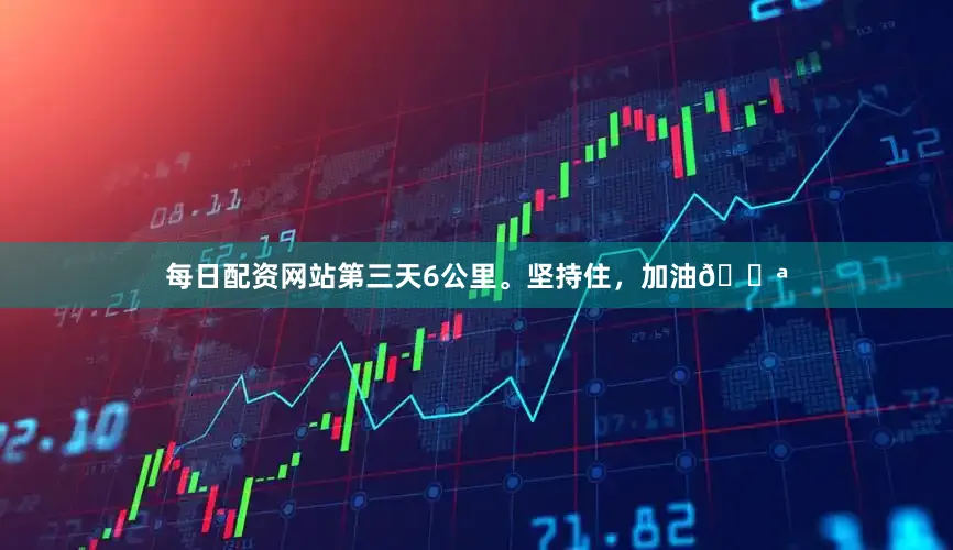 每日配资网站第三天6公里。坚持住，加油💪