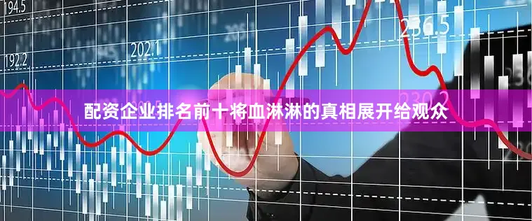 配资企业排名前十将血淋淋的真相展开给观众