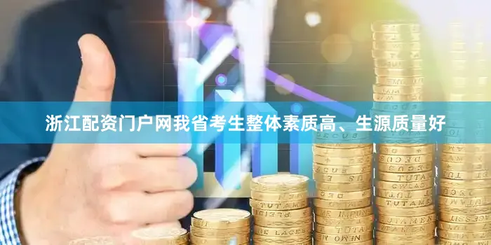 浙江配资门户网我省考生整体素质高、生源质量好
